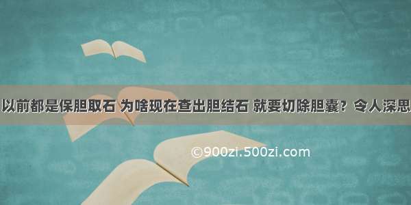 以前都是保胆取石 为啥现在查出胆结石 就要切除胆囊？令人深思