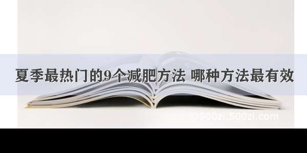 夏季最热门的9个减肥方法 哪种方法最有效