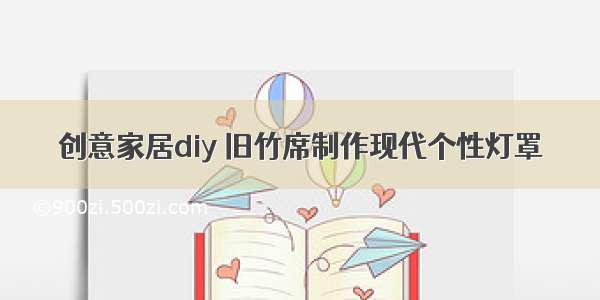 创意家居diy 旧竹席制作现代个性灯罩