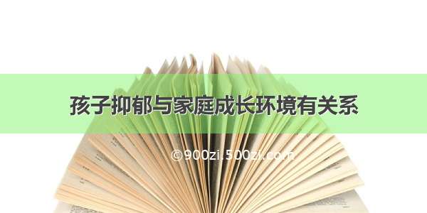 孩子抑郁与家庭成长环境有关系