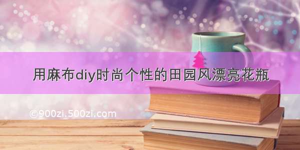 用麻布diy时尚个性的田园风漂亮花瓶