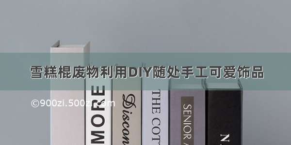 雪糕棍废物利用DIY随处手工可爱饰品