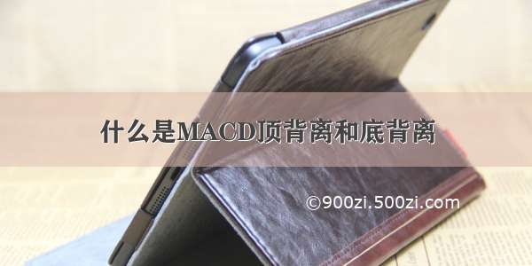 什么是MACD顶背离和底背离