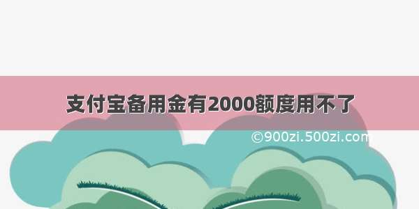 支付宝备用金有2000额度用不了