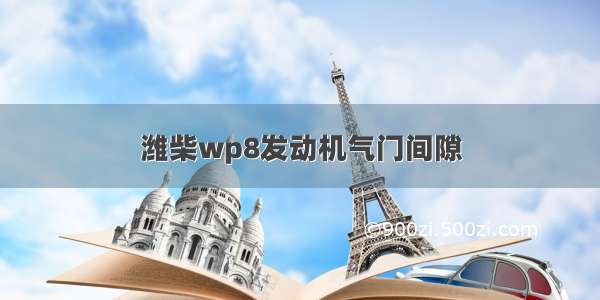 潍柴wp8发动机气门间隙