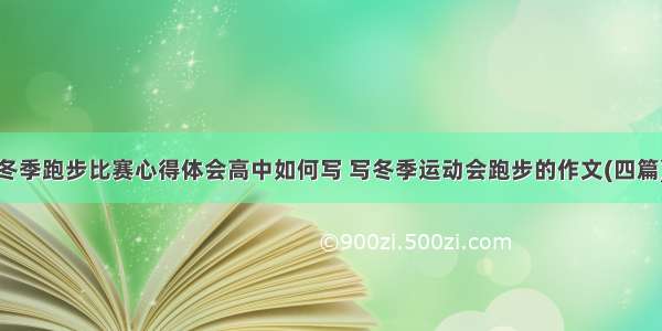 冬季跑步比赛心得体会高中如何写 写冬季运动会跑步的作文(四篇)