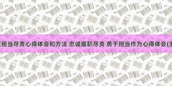 忠诚担当尽责心得体会和方法 忠诚履职尽责 勇于担当作为心得体会(五篇)