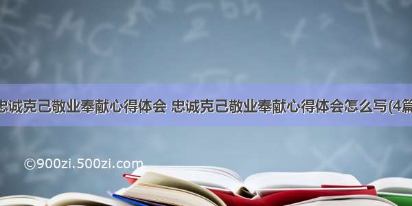 忠诚克己敬业奉献心得体会 忠诚克己敬业奉献心得体会怎么写(4篇)