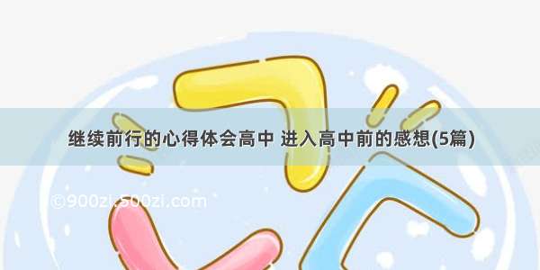 继续前行的心得体会高中 进入高中前的感想(5篇)