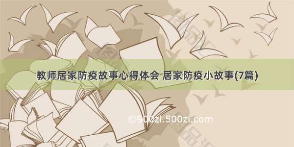 教师居家防疫故事心得体会 居家防疫小故事(7篇)