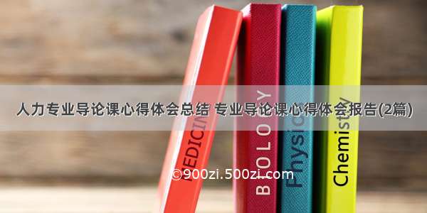 人力专业导论课心得体会总结 专业导论课心得体会报告(2篇)