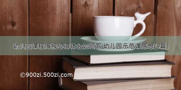 幼儿园课程海报心得体会如何写 幼儿园示范课感想(9篇)