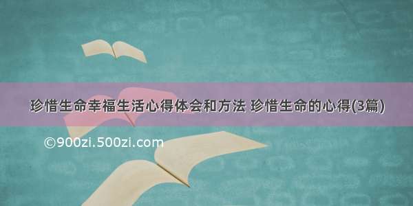 珍惜生命幸福生活心得体会和方法 珍惜生命的心得(3篇)