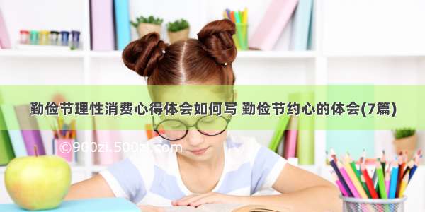 勤俭节理性消费心得体会如何写 勤俭节约心的体会(7篇)