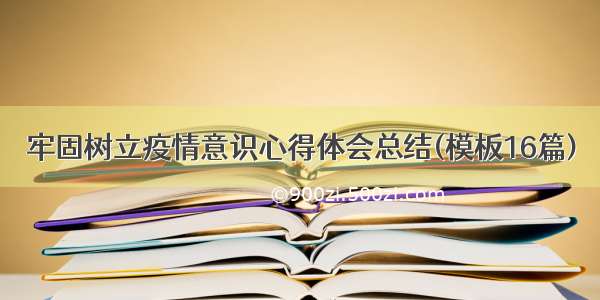 牢固树立疫情意识心得体会总结(模板16篇)