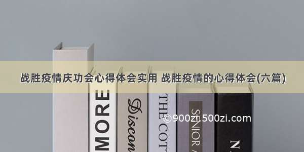 战胜疫情庆功会心得体会实用 战胜疫情的心得体会(六篇)