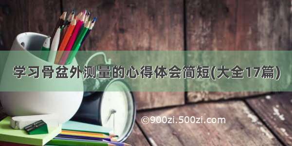 学习骨盆外测量的心得体会简短(大全17篇)