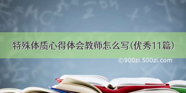 特殊体质心得体会教师怎么写(优秀11篇)