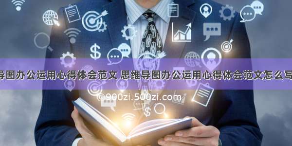 思维导图办公运用心得体会范文 思维导图办公运用心得体会范文怎么写(4篇)