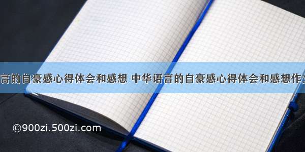 中华语言的自豪感心得体会和感想 中华语言的自豪感心得体会和感想作文(4篇)