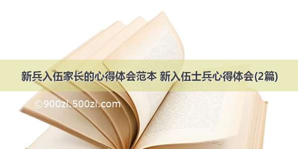 新兵入伍家长的心得体会范本 新入伍士兵心得体会(2篇)