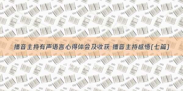 播音主持有声语言心得体会及收获 播音主持感悟(七篇)