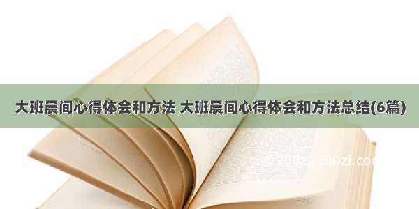 大班晨间心得体会和方法 大班晨间心得体会和方法总结(6篇)