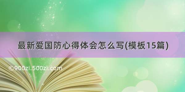 最新爱国防心得体会怎么写(模板15篇)