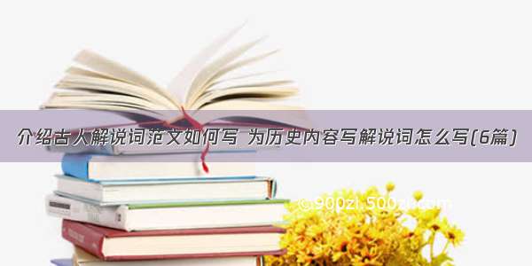 介绍古人解说词范文如何写 为历史内容写解说词怎么写(6篇)