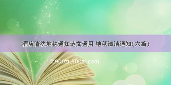 酒店清洗地毯通知范文通用 地毯清洁通知(六篇)