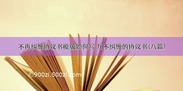 不再纠缠协议书模版如何写 互不纠缠的协议书(八篇)