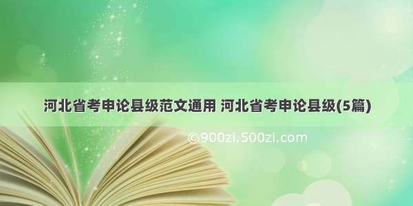 河北省考申论县级范文通用 河北省考申论县级(5篇)