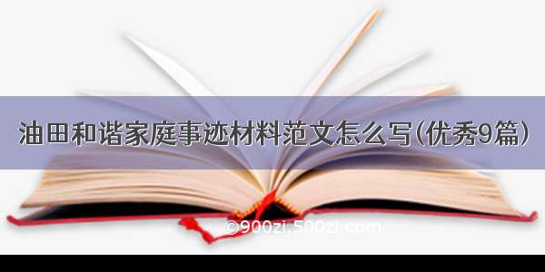 油田和谐家庭事迹材料范文怎么写(优秀9篇)