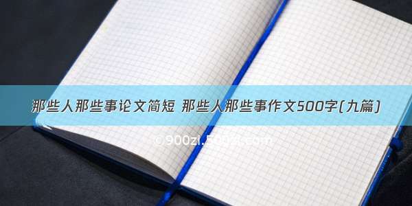 那些人那些事论文简短 那些人那些事作文500字(九篇)