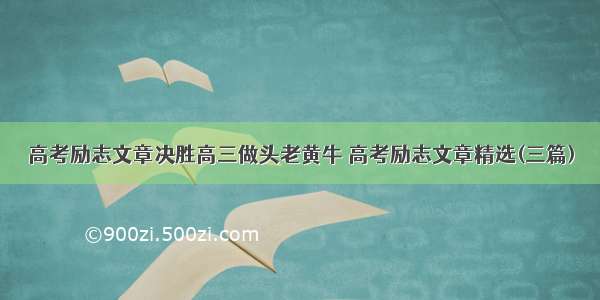 高考励志文章决胜高三做头老黄牛 高考励志文章精选(三篇)