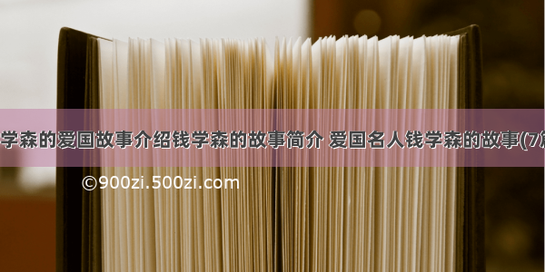 钱学森的爱国故事介绍钱学森的故事简介 爱国名人钱学森的故事(7篇)