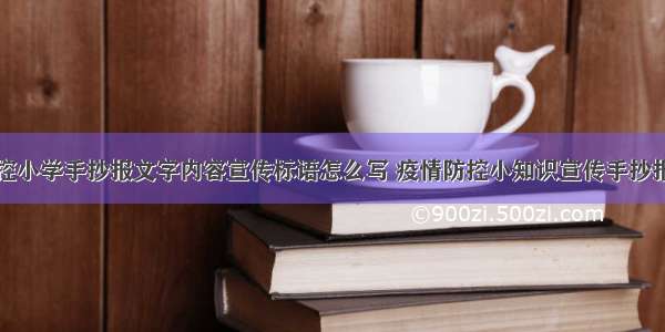 疫情防控小学手抄报文字内容宣传标语怎么写 疫情防控小知识宣传手抄报(七篇)