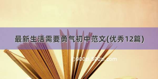 最新生活需要勇气初中范文(优秀12篇)