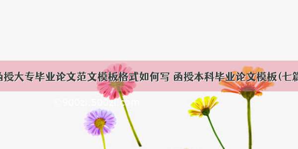 函授大专毕业论文范文模板格式如何写 函授本科毕业论文模板(七篇)