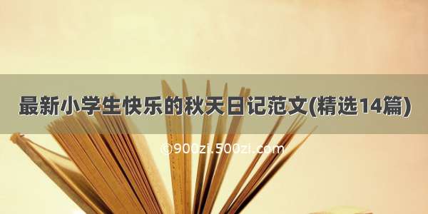 最新小学生快乐的秋天日记范文(精选14篇)