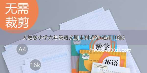 人教版小学六年级语文期末测试卷(通用10篇)