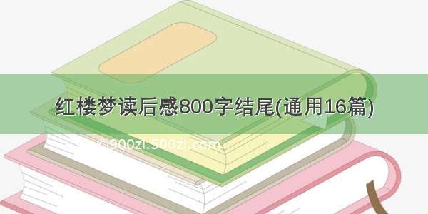 红楼梦读后感800字结尾(通用16篇)