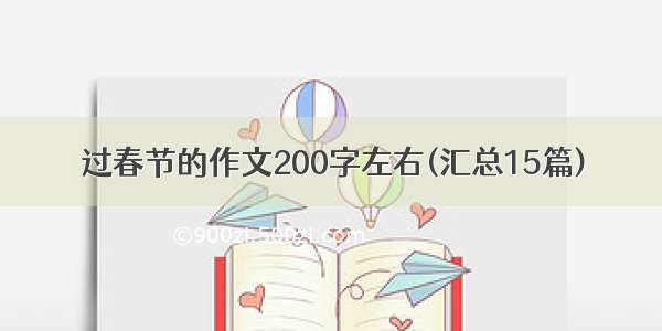 过春节的作文200字左右(汇总15篇)