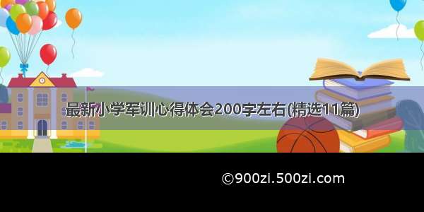 最新小学军训心得体会200字左右(精选11篇)