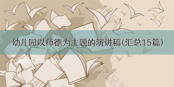 幼儿园以师德为主题的演讲稿(汇总15篇)