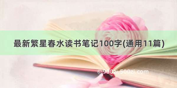 最新繁星春水读书笔记100字(通用11篇)