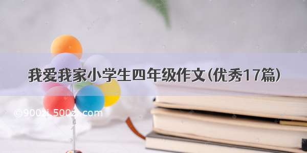 我爱我家小学生四年级作文(优秀17篇)