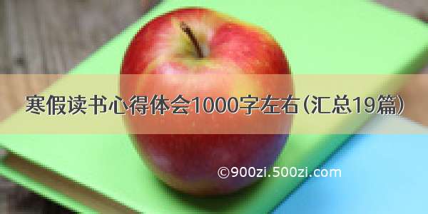 寒假读书心得体会1000字左右(汇总19篇)