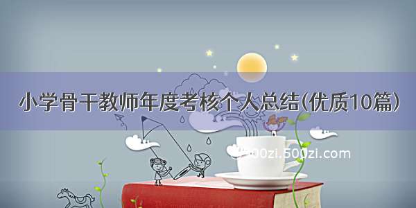 小学骨干教师年度考核个人总结(优质10篇)