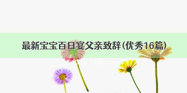 最新宝宝百日宴父亲致辞(优秀16篇)